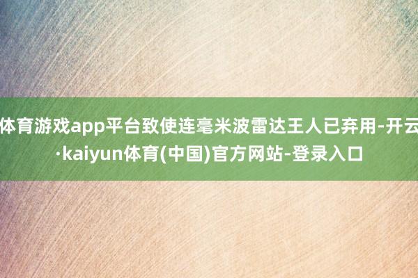 体育游戏app平台致使连毫米波雷达王人已弃用-开云·kaiyun体育(中国)官方网站-登录入口