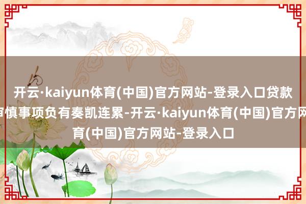 开云·kaiyun体育(中国)官方网站-登录入口贷款办理严重不审慎事项负有奏凯连累-开云·kaiyun体育(中国)官方网站-登录入口